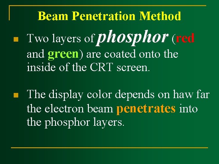 Beam Penetration Method n n Two layers of phosphor (red and green) are coated Beam Penetration Method n n Two layers of phosphor (red and green) are coated