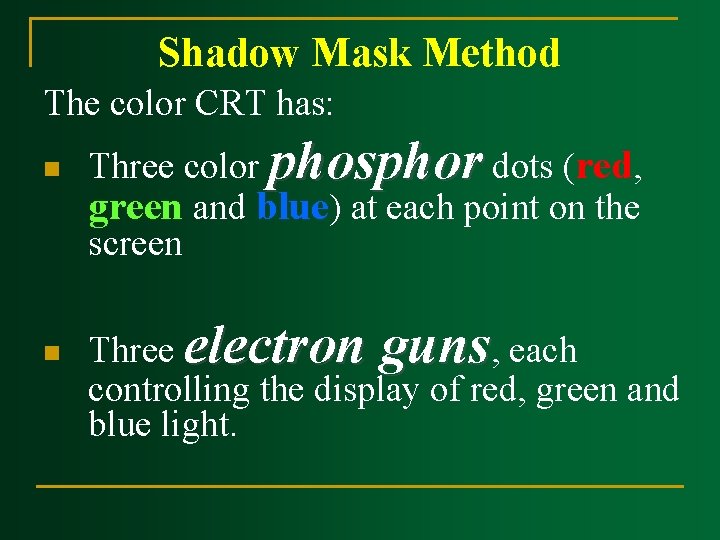 Shadow Mask Method The color CRT has: n n Three color phosphor dots (red, Shadow Mask Method The color CRT has: n n Three color phosphor dots (red,