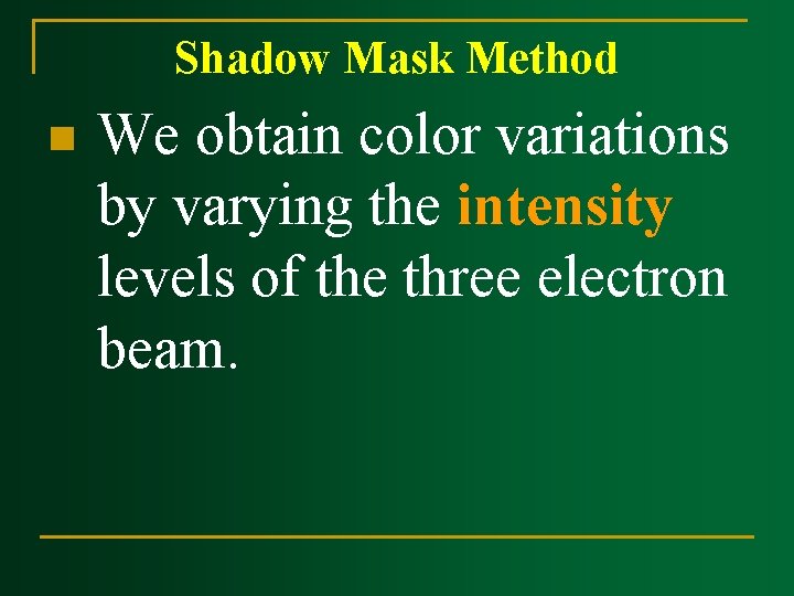 Shadow Mask Method n We obtain color variations by varying the intensity levels of Shadow Mask Method n We obtain color variations by varying the intensity levels of