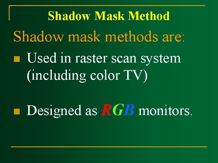 Shadow Mask Method Shadow mask methods are: n n Used in raster scan system Shadow Mask Method Shadow mask methods are: n n Used in raster scan system