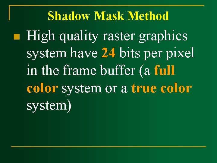 Shadow Mask Method n High quality raster graphics system have 24 bits per pixel Shadow Mask Method n High quality raster graphics system have 24 bits per pixel