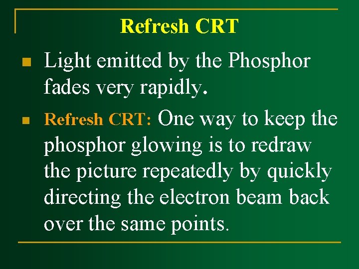 Refresh CRT n n Light emitted by the Phosphor fades very rapidly. Refresh CRT: Refresh CRT n n Light emitted by the Phosphor fades very rapidly. Refresh CRT: