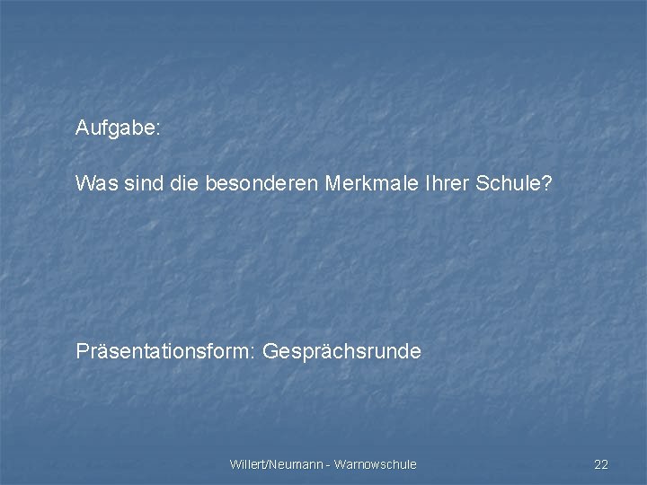 Aufgabe: Was sind die besonderen Merkmale Ihrer Schule? Präsentationsform: Gesprächsrunde Willert/Neumann - Warnowschule 22