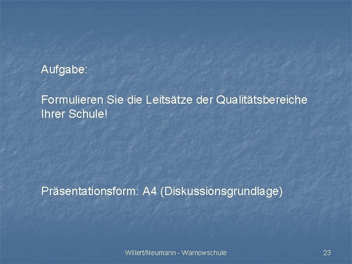 Aufgabe: Formulieren Sie die Leitsätze der Qualitätsbereiche Ihrer Schule! Präsentationsform: A 4 (Diskussionsgrundlage) Willert/Neumann