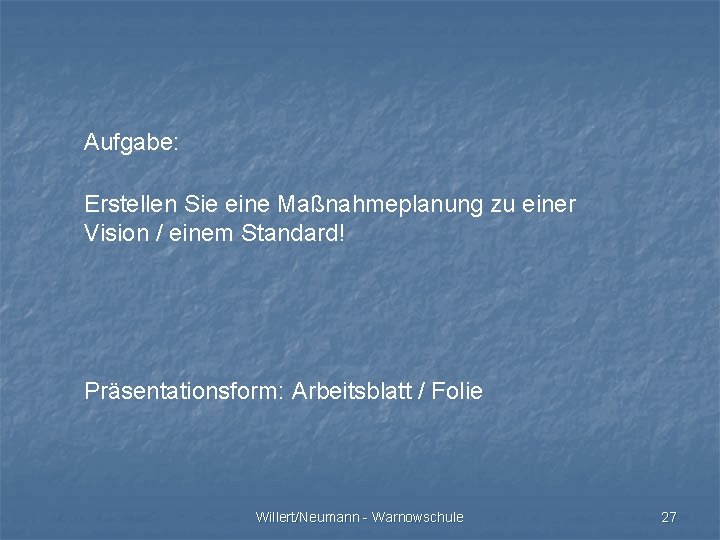 Aufgabe: Erstellen Sie eine Maßnahmeplanung zu einer Vision / einem Standard! Präsentationsform: Arbeitsblatt /