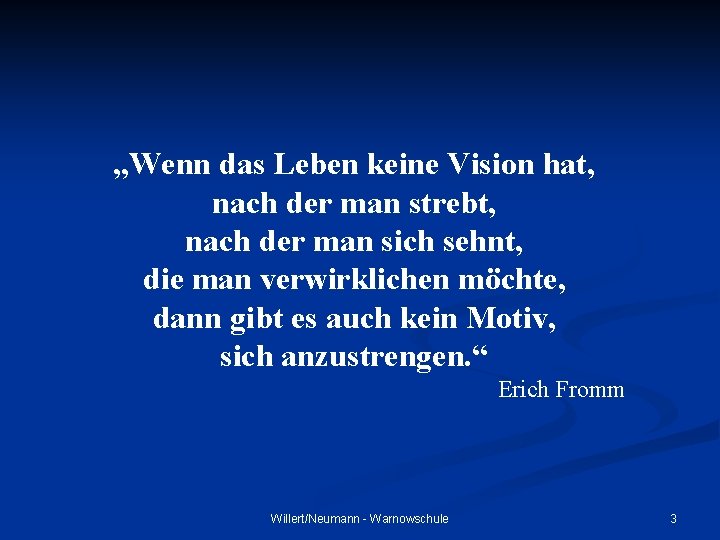 „Wenn das Leben keine Vision hat, nach der man strebt, nach der man sich