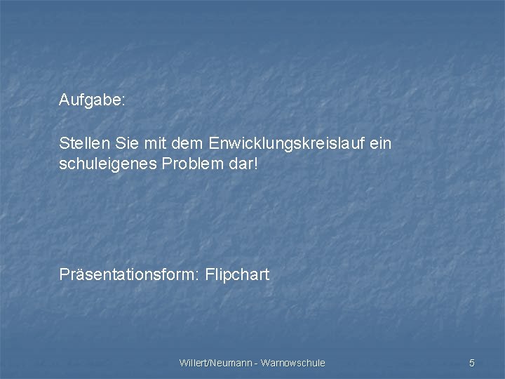 Aufgabe: Stellen Sie mit dem Enwicklungskreislauf ein schuleigenes Problem dar! Präsentationsform: Flipchart Willert/Neumann -