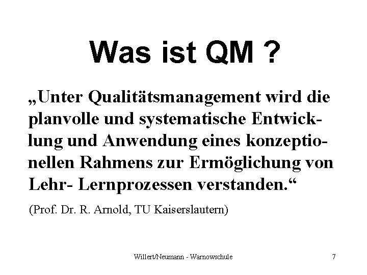 Was ist QM ? „Unter Qualitätsmanagement wird die planvolle und systematische Entwicklung und Anwendung