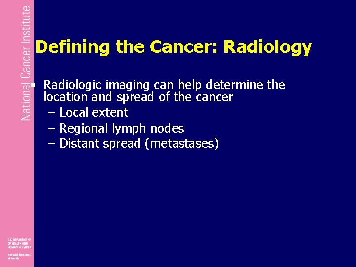 Defining the Cancer: Radiology • Radiologic imaging can help determine the location and spread