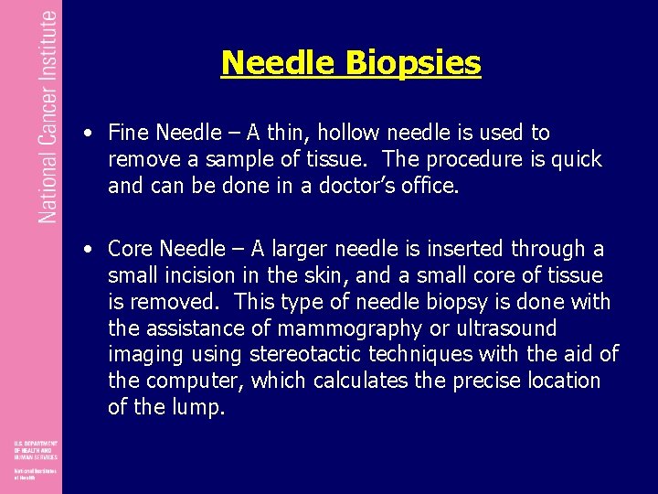 Needle Biopsies • Fine Needle – A thin, hollow needle is used to remove