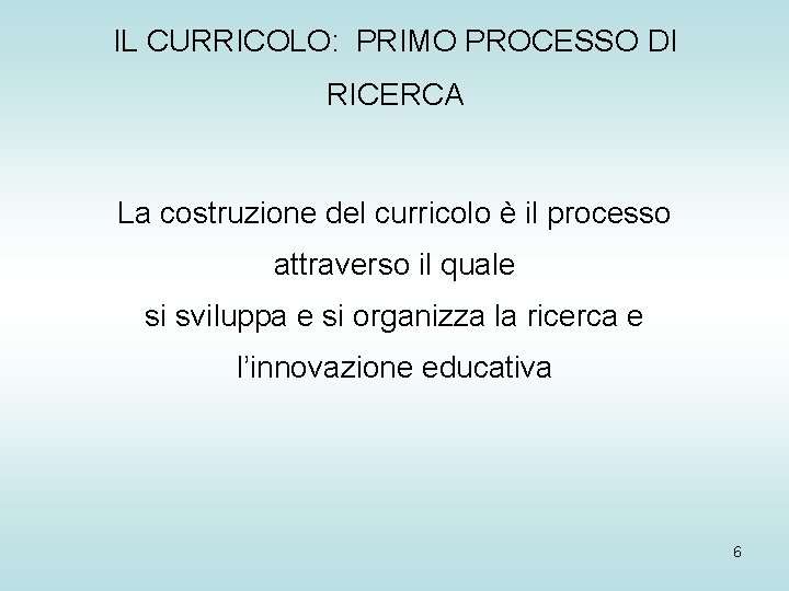 IL CURRICOLO: PRIMO PROCESSO DI RICERCA La costruzione del curricolo è il processo attraverso