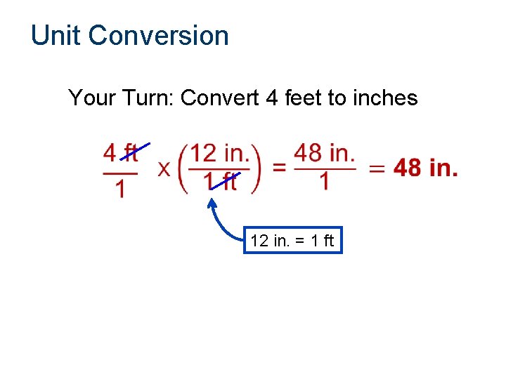 Unit Conversion Your Turn: Convert 4 feet to inches 12 in. = 1 ft