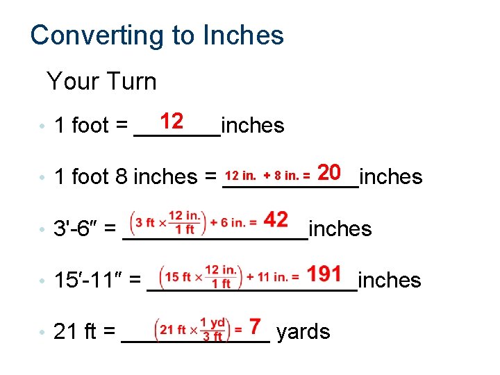 Converting to Inches Your Turn 12 • 1 foot = _______inches 12 in. +
