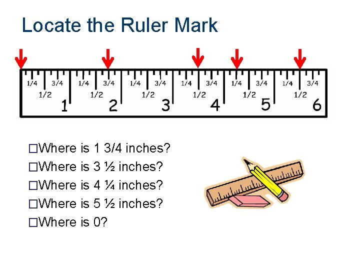 Locate the Ruler Mark �Where is 1 3/4 inches? �Where is 3 ½ inches?