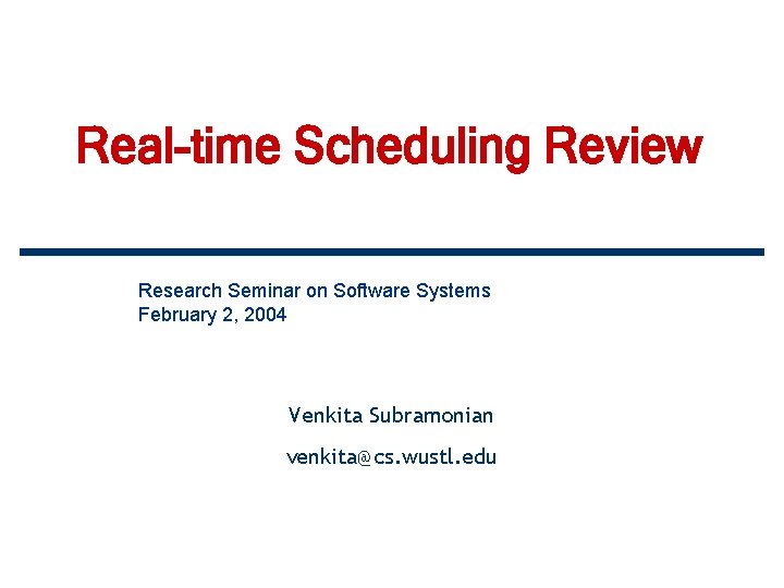Real-time Scheduling Review Research Seminar on Software Systems February 2, 2004 Venkita Subramonian venkita@cs.