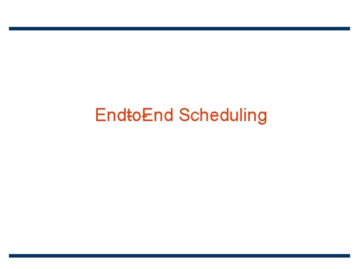 End to End Scheduling 
