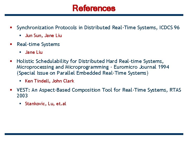 References § Synchronization Protocols in Distributed Real-Time Systems, ICDCS 96 § Jun Sun, Jane