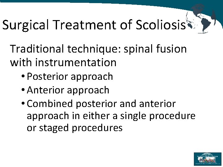 Surgical Treatment of Scoliosis Traditional technique: spinal fusion with instrumentation • Posterior approach •