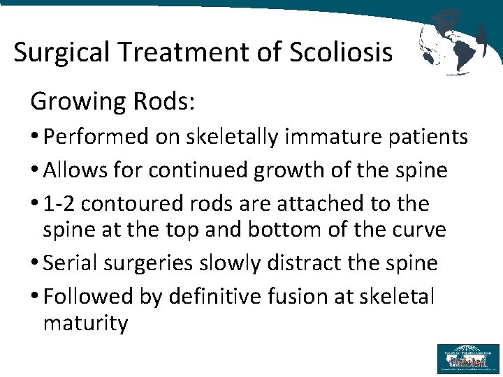 Surgical Treatment of Scoliosis Growing Rods: • Performed on skeletally immature patients • Allows