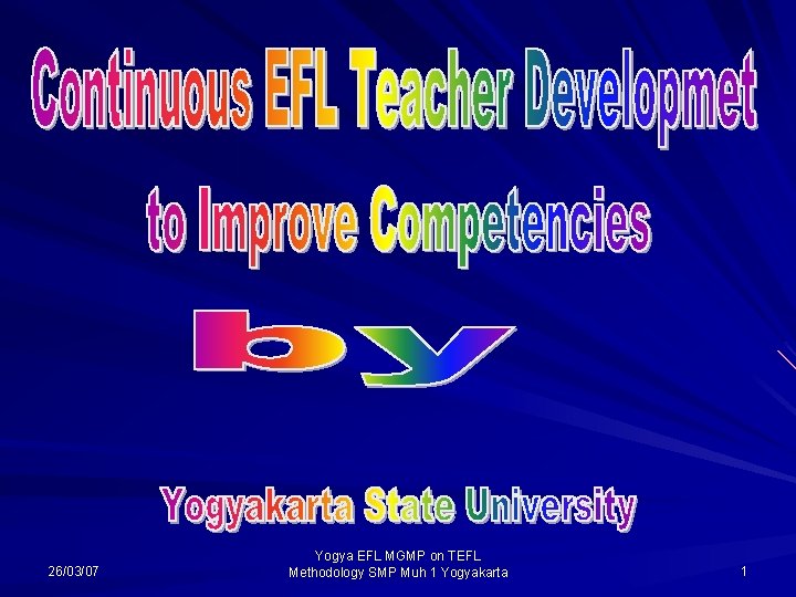 26/03/07 Yogya EFL MGMP on TEFL Methodology SMP Muh 1 Yogyakarta 1 