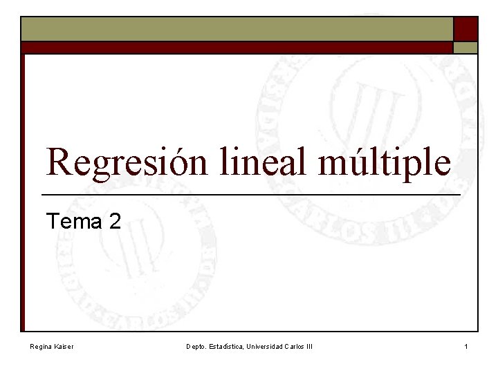 Regresión lineal múltiple Tema 2 Regina Kaiser Depto. Estadística, Universidad Carlos III 1 