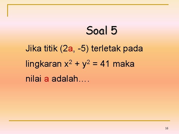 Soal 5 Jika titik (2 a, -5) terletak pada lingkaran x 2 + y