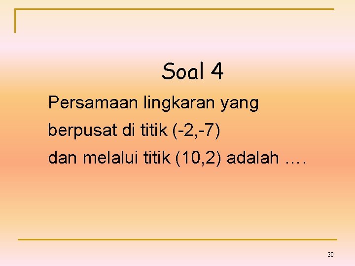 Soal 4 Persamaan lingkaran yang berpusat di titik (-2, -7) dan melalui titik (10,