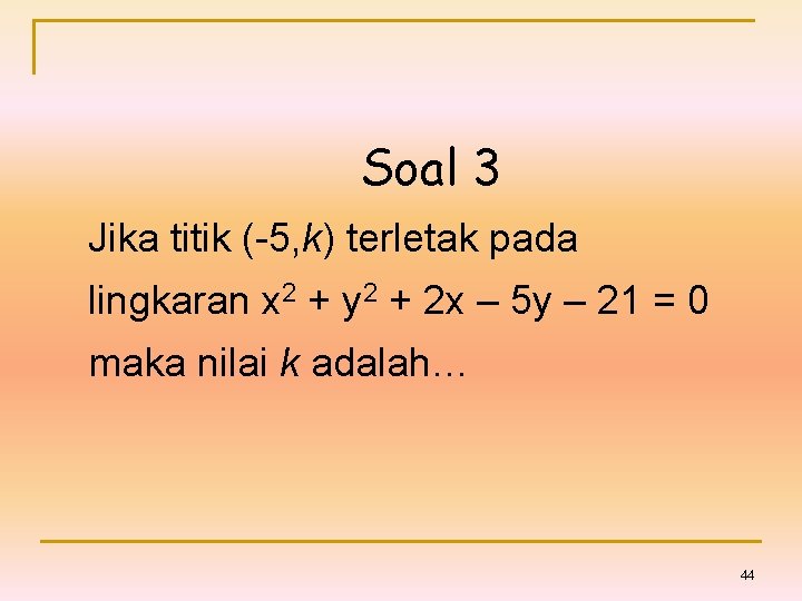 Soal 3 Jika titik (-5, k) terletak pada lingkaran x 2 + y 2
