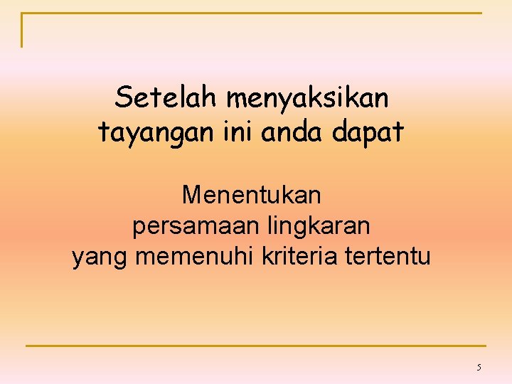 Setelah menyaksikan tayangan ini anda dapat Menentukan persamaan lingkaran yang memenuhi kriteria tertentu 5