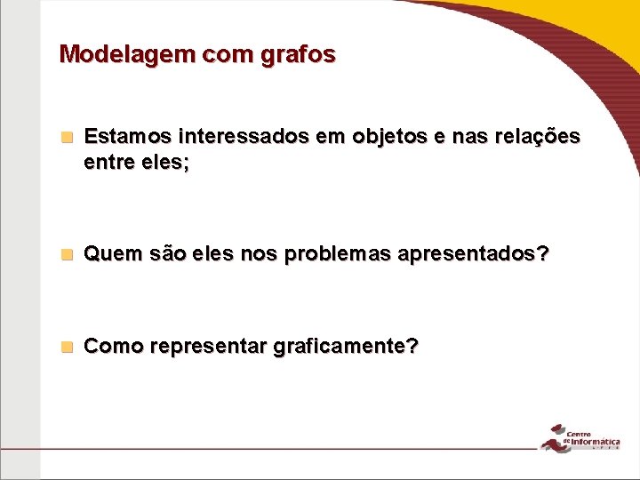 Modelagem com grafos n Estamos interessados em objetos e nas relações entre eles; n