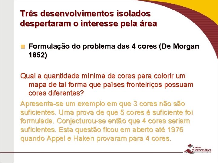 Três desenvolvimentos isolados despertaram o interesse pela área n Formulação do problema das 4