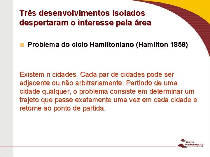 Três desenvolvimentos isolados despertaram o interesse pela área n Problema do ciclo Hamiltoniano (Hamilton