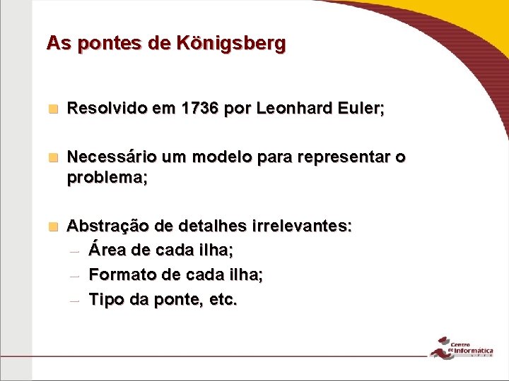 As pontes de Königsberg n Resolvido em 1736 por Leonhard Euler; n Necessário um