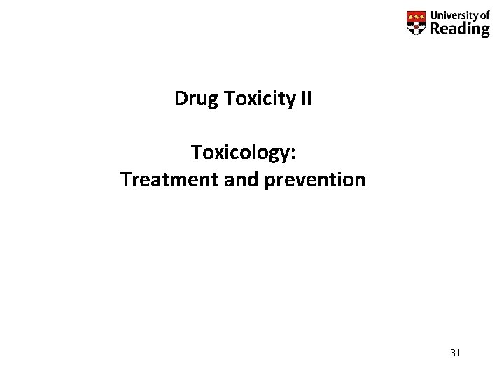 Drug Toxicity II Toxicology: Treatment and prevention 31 