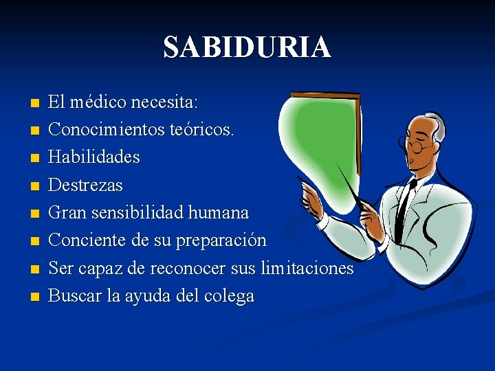 SABIDURIA n n n n El médico necesita: Conocimientos teóricos. Habilidades Destrezas Gran sensibilidad SABIDURIA n n n n El médico necesita: Conocimientos teóricos. Habilidades Destrezas Gran sensibilidad
