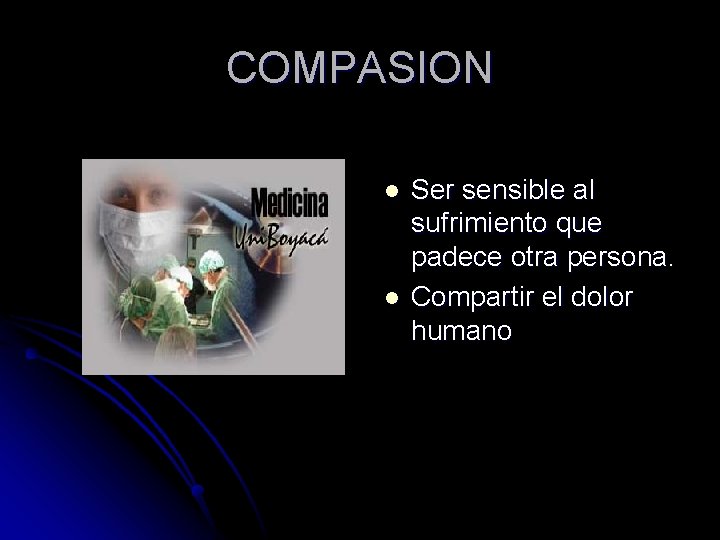 COMPASION l l Ser sensible al sufrimiento que padece otra persona. Compartir el dolor COMPASION l l Ser sensible al sufrimiento que padece otra persona. Compartir el dolor
