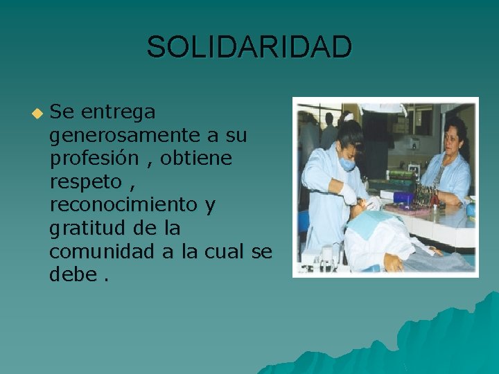 SOLIDARIDAD u Se entrega generosamente a su profesión , obtiene respeto , reconocimiento y