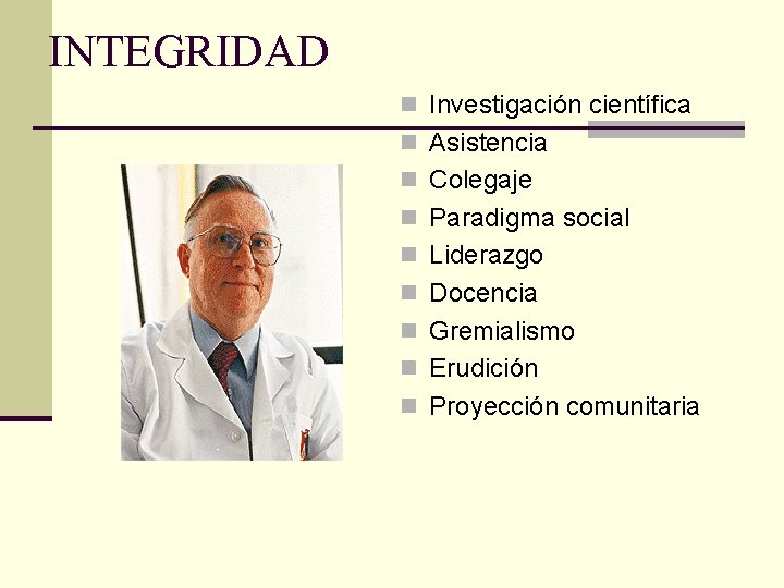 INTEGRIDAD n Investigación científica n Asistencia n Colegaje n Paradigma social n Liderazgo n INTEGRIDAD n Investigación científica n Asistencia n Colegaje n Paradigma social n Liderazgo n
