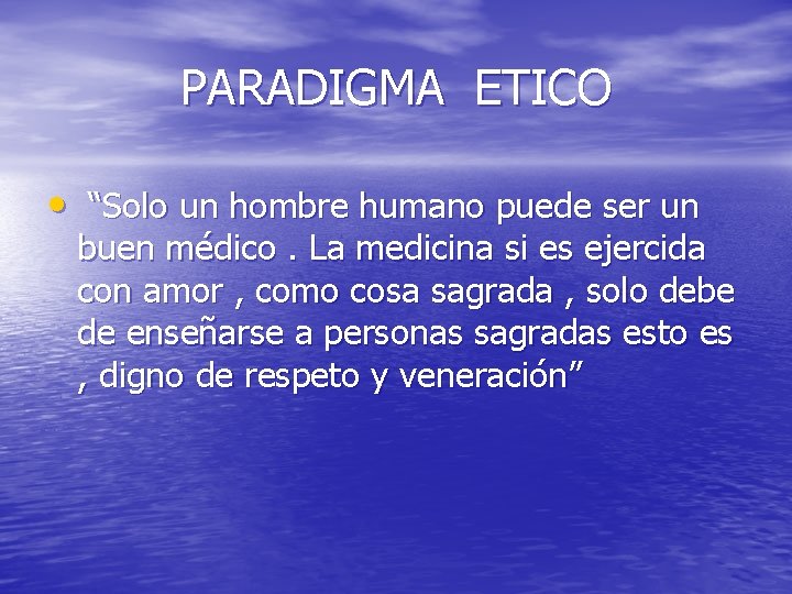 PARADIGMA ETICO • “Solo un hombre humano puede ser un buen médico. La medicina