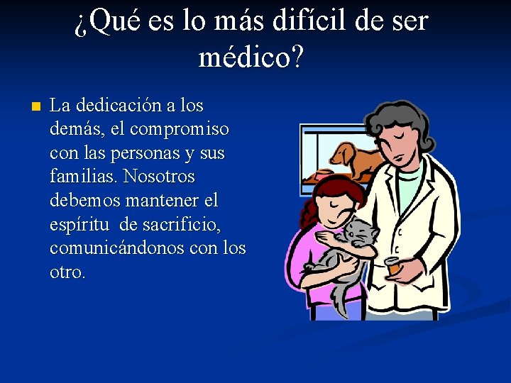 ¿Qué es lo más difícil de ser médico? n La dedicación a los demás,