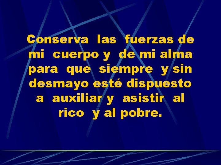 Conserva las fuerzas de mi cuerpo y de mi alma para que siempre y