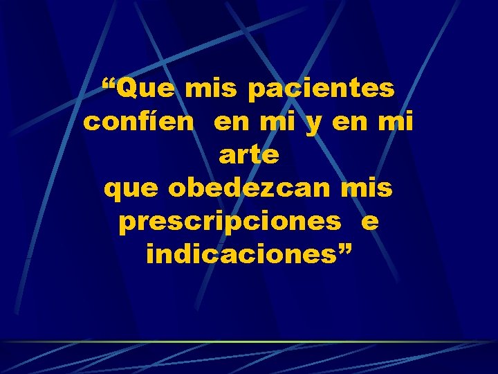 “Que mis pacientes confíen en mi y en mi arte que obedezcan mis prescripciones