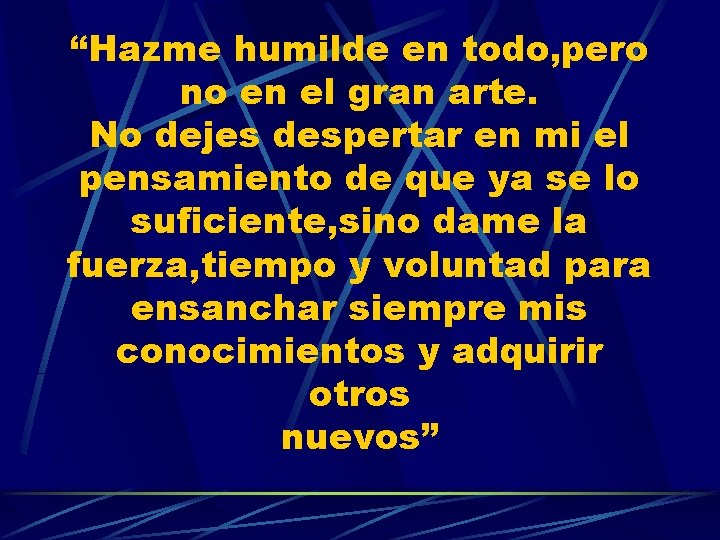 “Hazme humilde en todo, pero no en el gran arte. No dejes despertar en “Hazme humilde en todo, pero no en el gran arte. No dejes despertar en