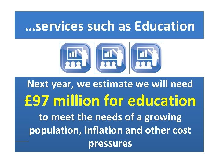 …services such as Education Next year, we estimate we will need £ 97 million