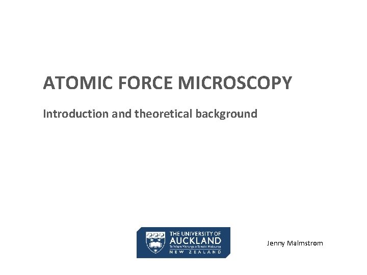 ATOMIC FORCE MICROSCOPY Introduction and theoretical background Jenny Malmstrom 