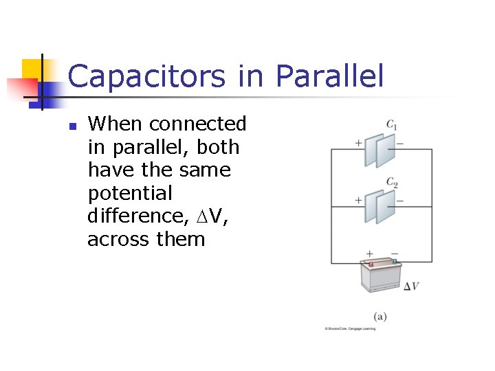 Capacitors in Parallel n When connected in parallel, both have the same potential difference,