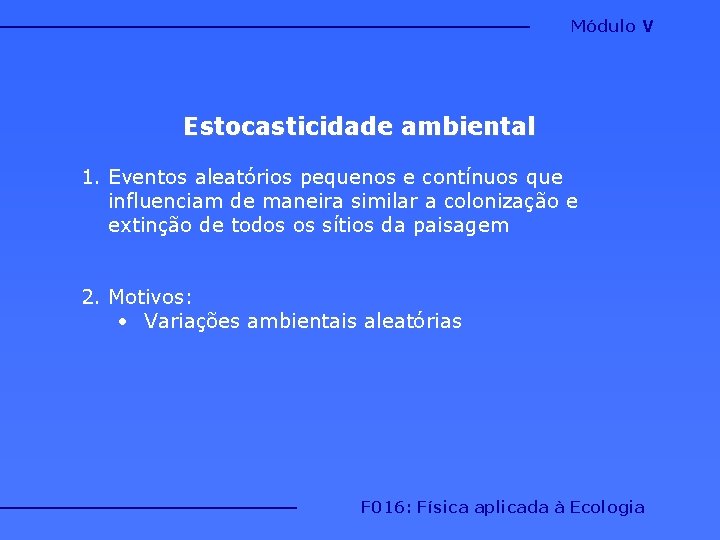 Módulo V Estocasticidade ambiental 1. Eventos aleatórios pequenos e contínuos que influenciam de maneira