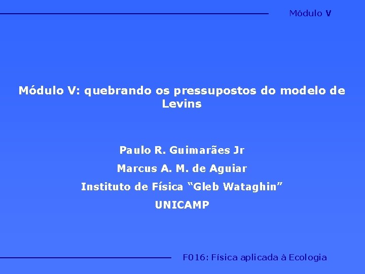 Módulo V: quebrando os pressupostos do modelo de Levins Paulo R. Guimarães Jr Marcus