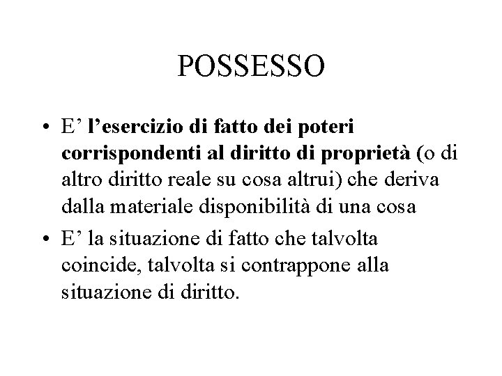 POSSESSO • E’ l’esercizio di fatto dei poteri corrispondenti al diritto di proprietà (o