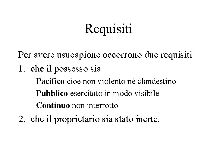 Requisiti Per avere usucapione occorrono due requisiti 1. che il possesso sia – Pacifico